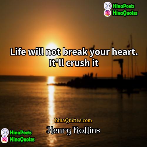 Henry Rollins Quotes | Life will not break your heart. It